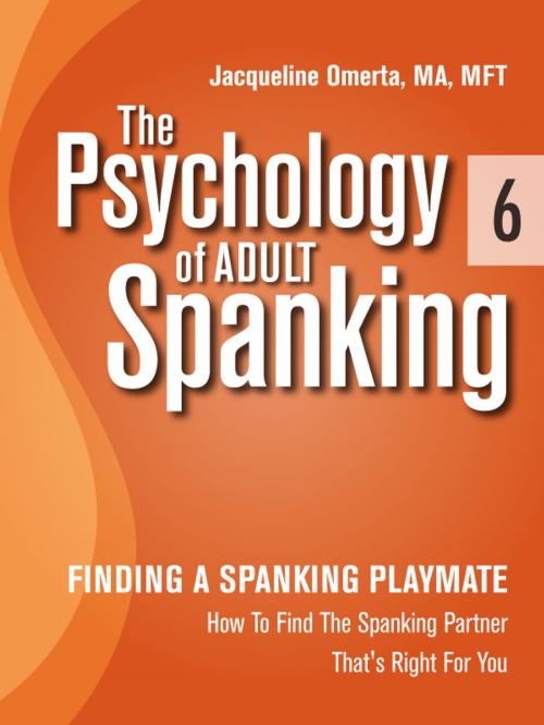 Cover of the book The Psychology of Adult Spanking, Vol. 6, Finding A Spanking Playmate by Jacqueline Omerta, MA, MFT, Pacific Force, Inc.