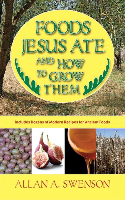 Cover of the book Foods Jesus Ate and How to Grow Them by Allan A. Swenson, Skyhorse