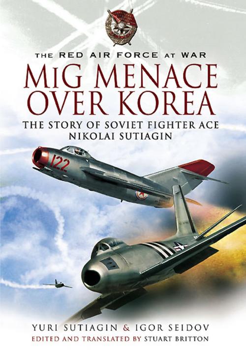 Cover of the book MIG Menace Over Korea by Yuri Sutiagin, Igor Seidov, Pen and Sword