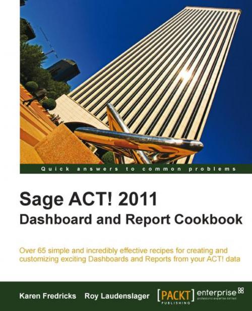 Cover of the book Sage ACT! 2011 Dashboard and Report Cookbook by Karen Fredricks, Roy Laudenslager, Packt Publishing
