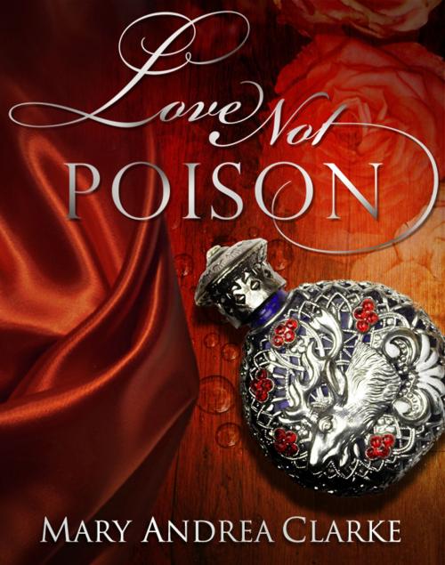 Cover of the book Love Not Poison by Mary Andrea Clarke, Creative Content Limited