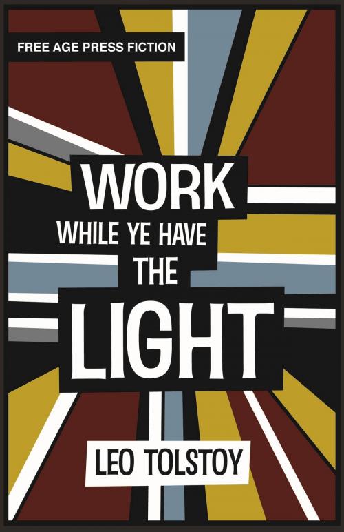 Cover of the book Work While Ye Have the Light by Leo Tolstoy, White Crow Productions Ltd