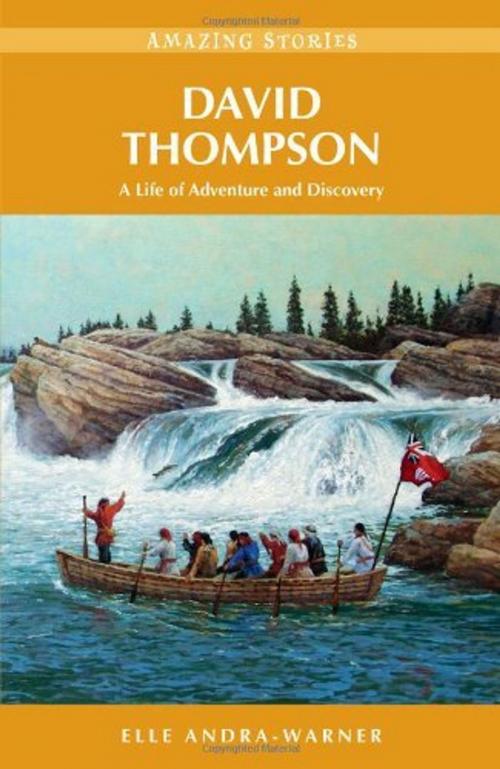 Cover of the book David Thompson: A Life of Adventure and Discovery by Elle Andra-Warner, Heritage House
