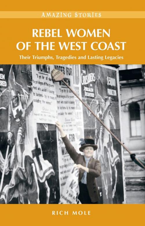 Cover of the book Rebel Women of the West Coast: Their Triumphs, Tragedies and Lasting Legacies by Rich Mole, Heritage House