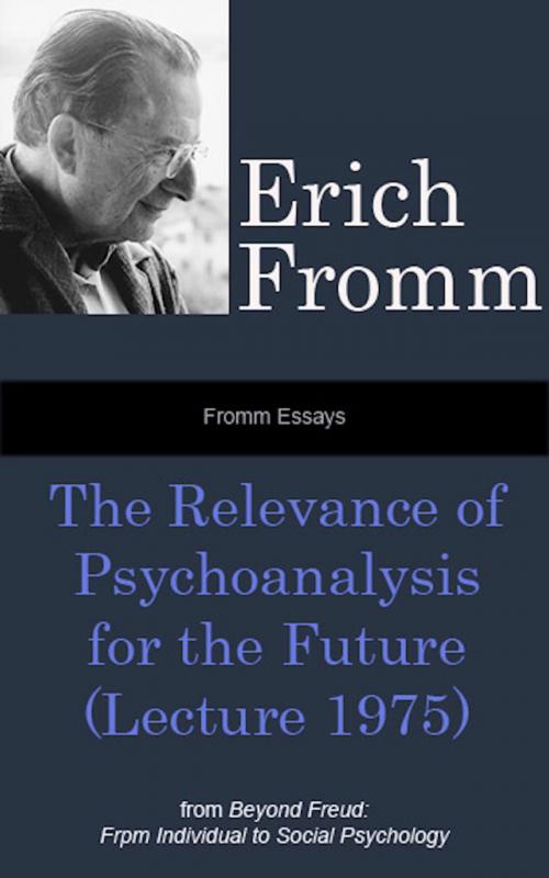 Cover of the book Fromm Essays: The Relevance of Psychoanalysis for the Future (Lecture 1975), From Beyond Freud: From Individual to Social Psychoanalysis by Erich Fromm, AmericanMentalHealthFoundationBooks
