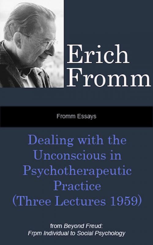 Cover of the book Fromm Essays: Dealing with the Unconscious in Psychotherapeutic Practice (Three Lectures 1959), From Beyond Freud: From Individual to Social Psychoanalysis by Erich Fromm, AmericanMentalHealthFoundationBooks