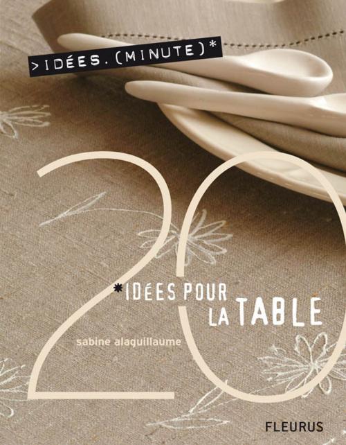 Cover of the book 20 Idées pour la table by Sabine Alaguillaume, Fleurus