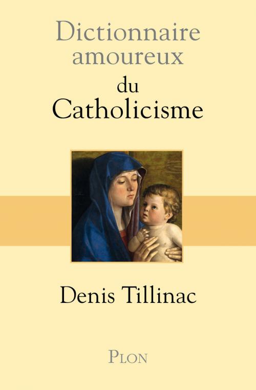 Cover of the book Dictionnaire amoureux du catholicisme by Denis TILLINAC, Place des éditeurs
