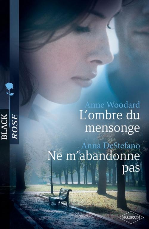 Cover of the book L'ombre du mensonge - Ne m'abandonne pas (Harlequin Black Rose) by Anne Woodard, Anna DeStefano, Harlequin