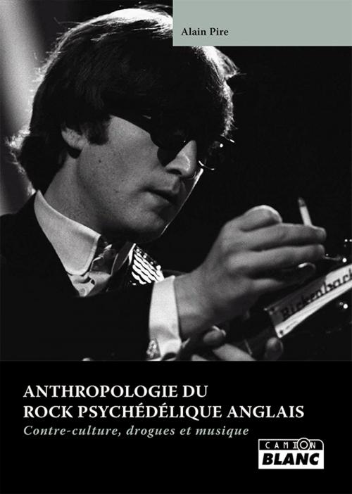 Cover of the book ANTHROPOLOGIE DU ROCK PSYCHEDELIQUE ANGLAIS by Alain Pire, Camion Blanc