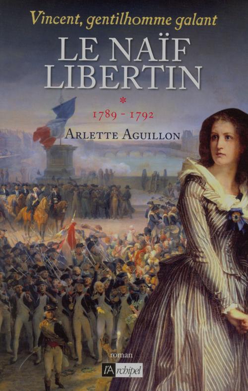 Cover of the book Vincent, gentilhomme galant T1 : Le naïf libertin by Arlette Aguillon, Archipel