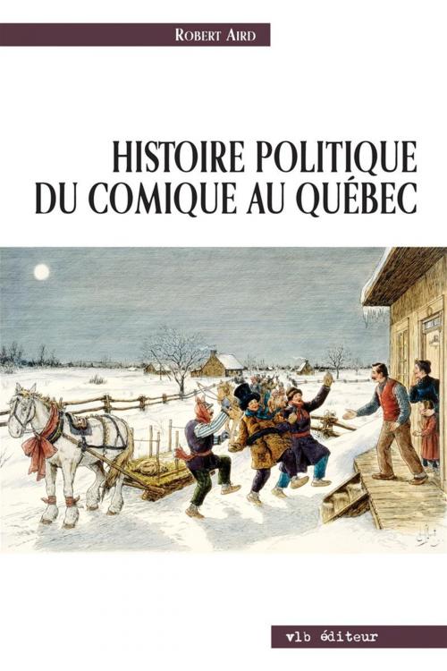 Cover of the book Histoire politique du comique au Québec by Robert Aird, VLB éditeur