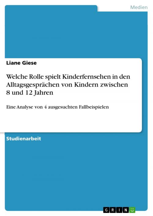 Cover of the book Welche Rolle spielt Kinderfernsehen in den Alltagsgesprächen von Kindern zwischen 8 und 12 Jahren by Liane Giese, GRIN Verlag