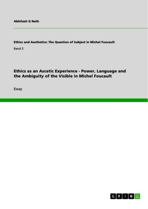 Cover of the book Ethics as an Ascetic Experience - Power, Language and the Ambiguity of the Visible in Michel Foucault by Abhilash G Nath, GRIN Publishing