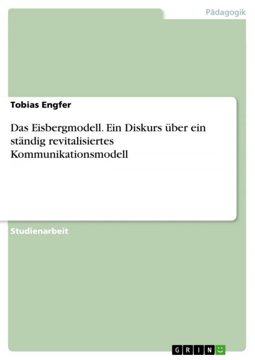 Cover of the book Das Eisbergmodell. Ein Diskurs über ein ständig revitalisiertes Kommunikationsmodell by Tobias Engfer, GRIN Verlag