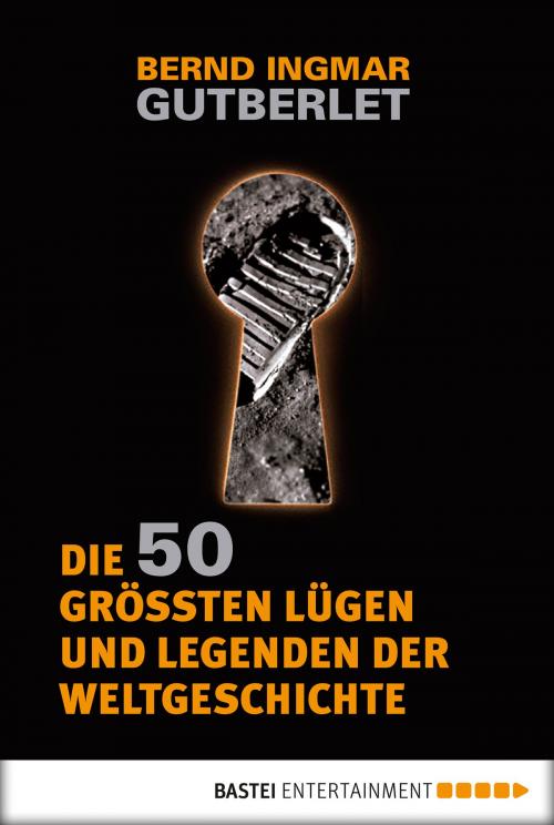 Cover of the book Die 50 größten Lügen und Legenden der Weltgeschichte by Bernd Ingmar Gutberlet, Bastei Entertainment