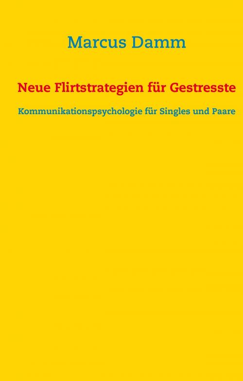 Cover of the book Neue Flirtstrategien für Gestresste by Marcus Damm, Books on Demand