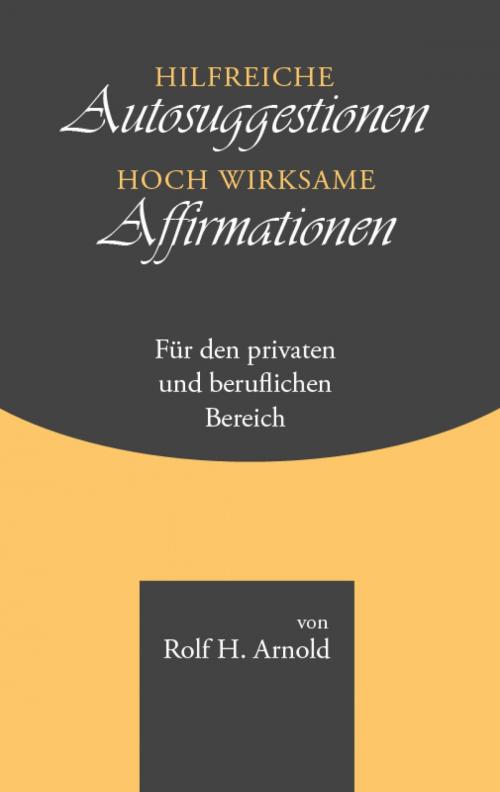 Cover of the book Hilfreiche Autosuggestionen und hoch wirksame Affirmationen by Rolf H. Arnold, epubli