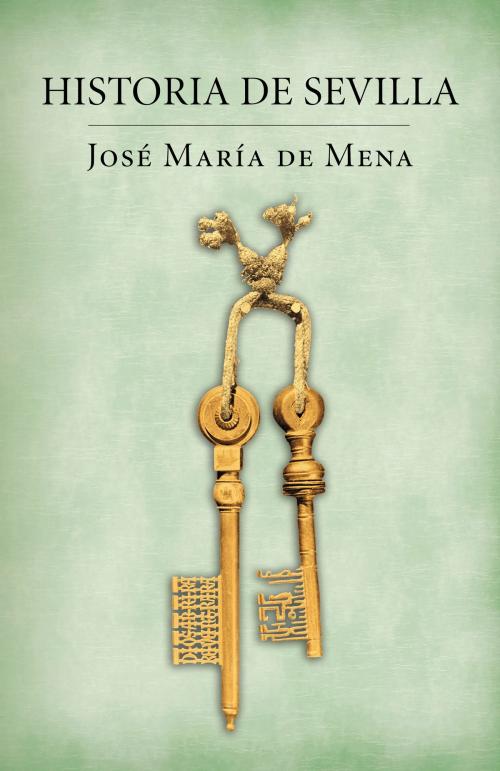 Cover of the book Historia de Sevilla by José María de Mena, Penguin Random House Grupo Editorial España