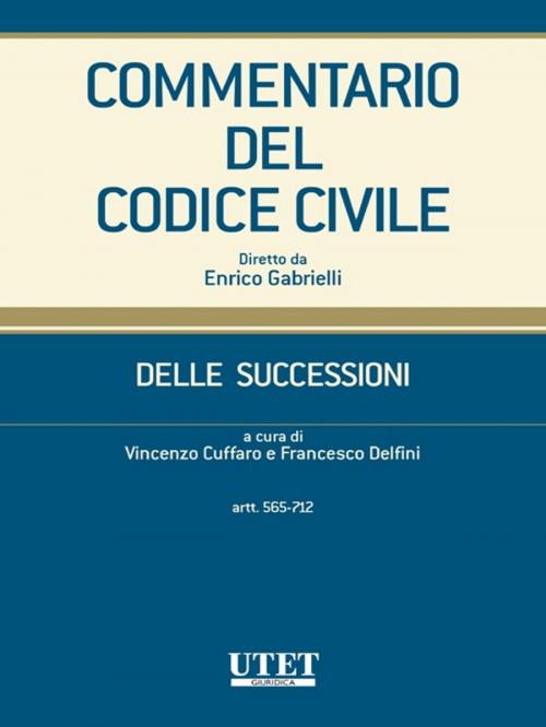 Cover of the book Commentario del Codice civile- Delle successioni- artt. 565-712 by Vincenzo Cuffaro- Francesco Delfini, Utet Giuridica