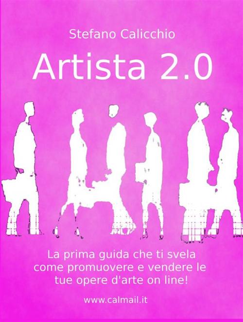Cover of the book Artista 2.0 come promuovere e vendere un'opera d'arte online by Stefano Calicchio, Stefano Calicchio