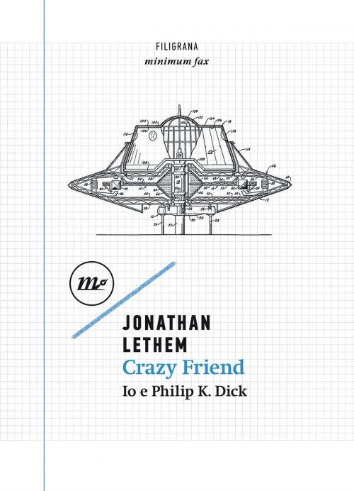 Cover of the book Crazy Friend. Io e Philip K. Dick by Jonathan Lethem, minimum fax