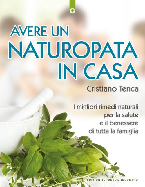 Cover of the book Avere un naturopata in casa by Cristiano Tenca, Edizioni il Punto d'Incontro