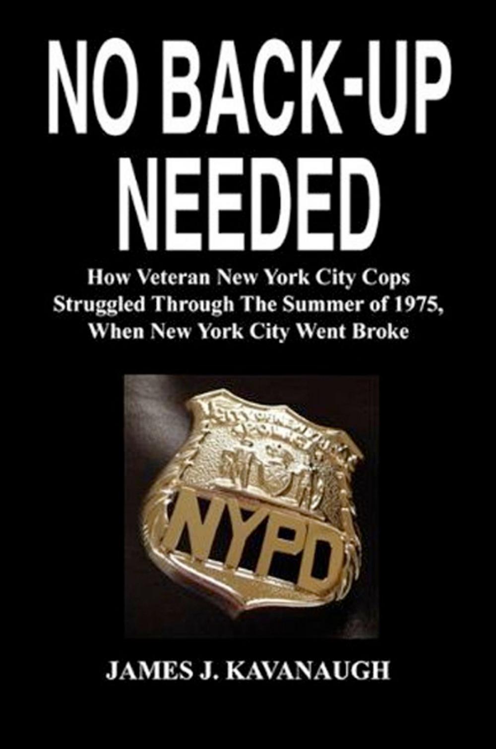 Big bigCover of No Back-up Needed: How Veteran New York City Cops Struggled Through The Summer of 1975, When New York City Went Broke