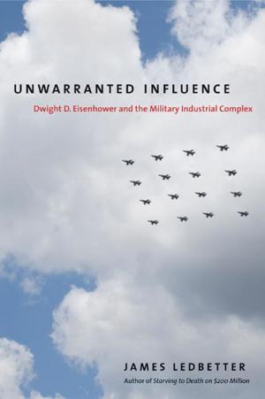 Cover of the book Unwarranted Influence: Dwight D. Eisenhower and the Military-Industrial Complex by Julius G. Getman