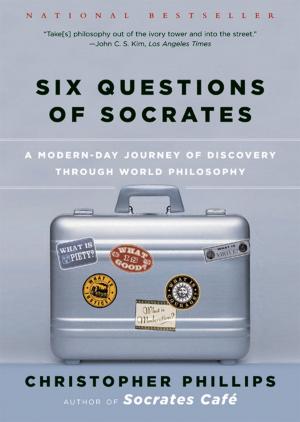 Cover of the book Six Questions of Socrates: A Modern-Day Journey of Discovery through World Philosophy by Christopher Phillips