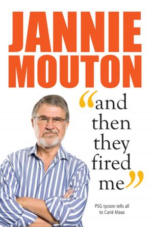 Cover of the book Jannie Mouton: And then they fired me by Johan Marais