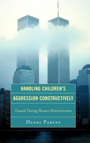 Cover of the book Handling Children's Aggression Constructively by Marvin Margolis, MD, PhD, Dianne Elise, Ph.D., Glen O. Gabbard, M.D., Otto Kernberg, M.D., M. D. Markman, Jack Novick, Kerry Kelly Novick, Nancy Kulish, Deanna Holtzman, Alan Sugarman, Harold P. Blum M.D., Anna Ornstein M.D., D. J. D. Cohen, Robert Alan Glick M.D.