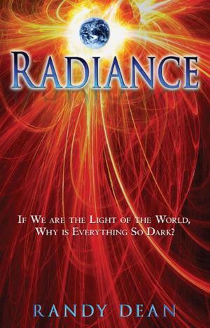 Cover of the book Radiance: If We are the Light of the World, Why is Everything So Dark? by John Arnott, Carol Arnott, Randy Clark