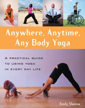Cover of the book Anywhere, Anytime, Any Body Yoga by Andrew W Saul, PH.D., Michael J. Gonzalez, D.Sc., Ph.D., Jorge R. Miranda-Massari, Pharm.D.