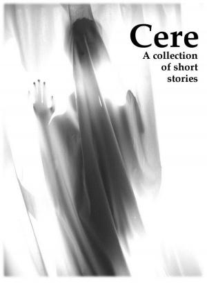 Cover of the book Cere: A collection of short stories by Dr. Behzad Khosropanah