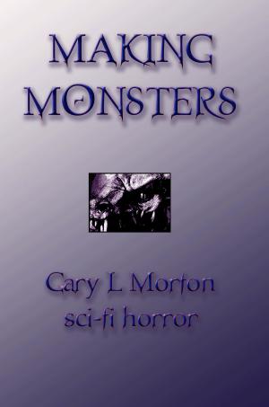 Cover of the book Making Monsters (sci-fi horror tales) by Gary L Morton