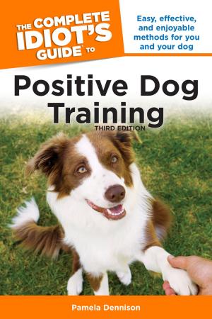 Book cover of The Complete Idiot's Guide to Positive Dog Training, 3rd Edition
