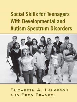 Cover of the book Social Skills for Teenagers with Developmental and Autism Spectrum Disorders by Abigail Edwards, John R. Wilson
