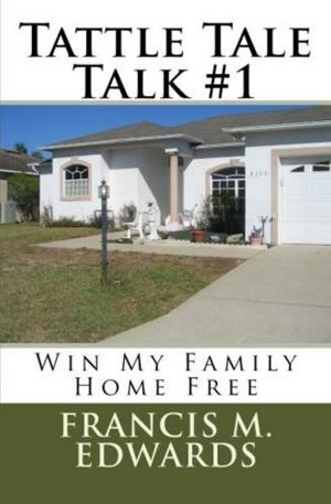 Cover of the book Tattle Tale Talk #1 Win My Family Home FREE by Peter Lawrence Kane