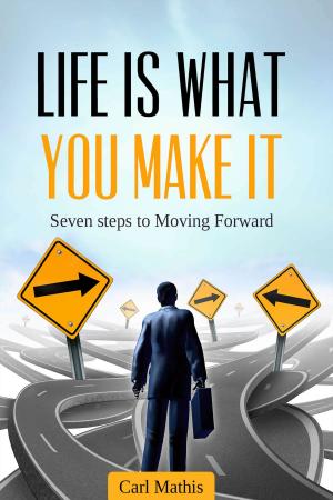 Cover of the book Life Is What You Make It: Seven Steps To Moving Forward by Andrew Cormier