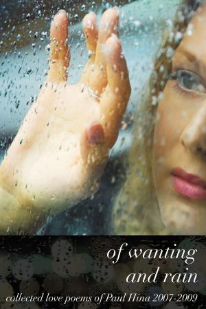 Book cover of Of Wanting and Rain: Collected Love Poems of Paul Hina 2007-2009