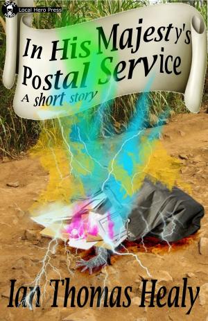 Cover of the book In His Majesty's Postal Service by Ian Thomas Healy