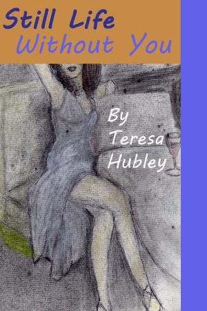 Cover of the book Still Life Without You by Teresa Hubley
