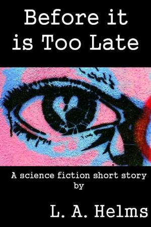 Cover of the book Before It is Too Late by L. A. Helms