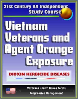 Cover of the book 21st Century VA Independent Study Course: Vietnam Veterans and Agent Orange Exposure - Symptoms, Diagnosis, Medical Care for Wartime Dioxin Herbicide Exposure (Veterans Health Issues Series) by Progressive Management