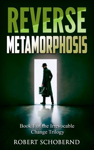 Cover of the book Reverse Metamorphosis The Irrevocable Change Trilogy by Rob Kaufman
