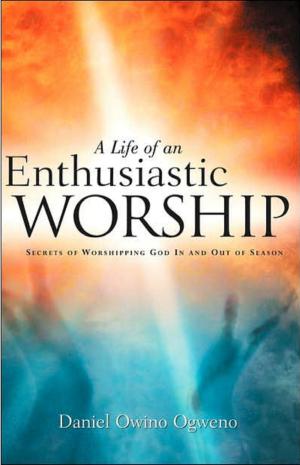 Cover of A Life Of An Enthusiastic Worship: Secrets of Worshipping God in-and-out-of Season