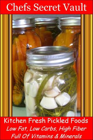 Cover of the book Kitchen Fresh Pickled Foods: Low Fat, Low Carbs, High Fiber Full Of Vitamins & Minerals by Chefs Secret Vault