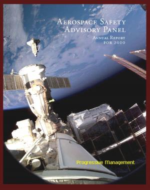 Book cover of 2010 NASA Aerospace Safety Advisory Panel (ASAP) Annual Report, Issued January 2011 - Space Shuttle, International Space Station, Commercial Crew and Cargo, Human Rating, Exploration Program