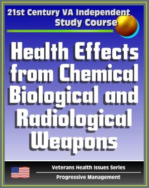 Cover of the book 21st Century VA Independent Study Course: Health Effects from Chemical, Biological, and Radiological Weapons, Nuclear and Dirty Bombs, Radiation, WMD (Veterans Health Issues Series) by Progressive Management